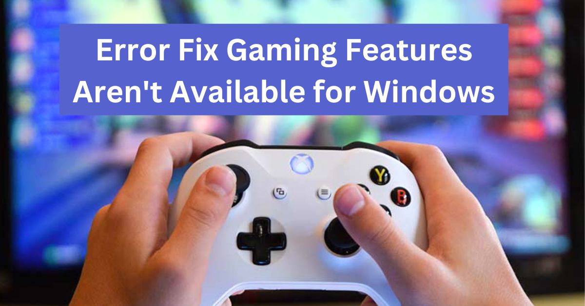 Error Fix Gaming Features Aren't Available for Windows