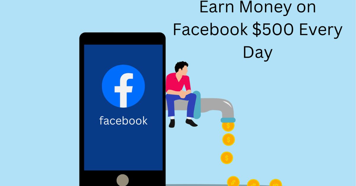 How to Earn Money on Facebook $500 Every Day?
