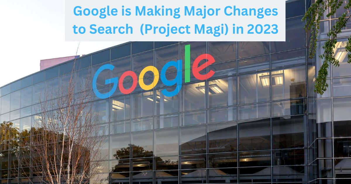 Google is Making Major Changes to Search  (Project Magi) in 2023